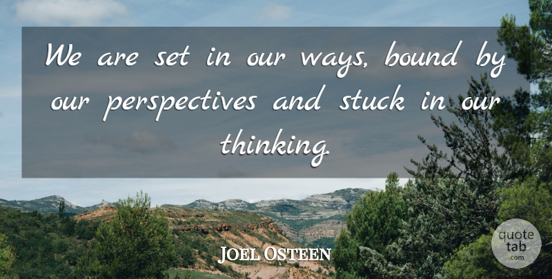 Joel Osteen Quote About Moving On, Thinking, Perspective: We Are Set In Our...
