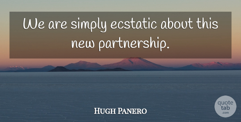 Hugh Panero Quote About Ecstatic, Simply: We Are Simply Ecstatic About...