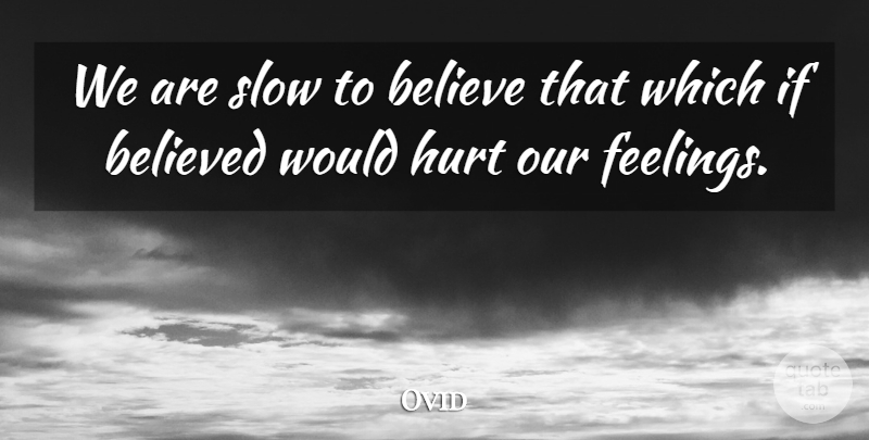 Ovid Quote About Hurt, Believe, Feelings: We Are Slow To Believe...