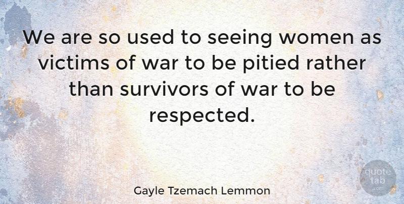 Gayle Tzemach Lemmon Quote About War, Survivor, Victim: We Are So Used To...