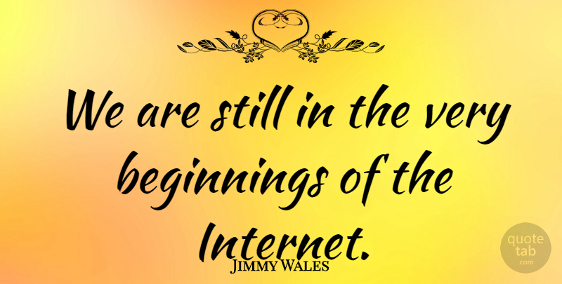 Jimmy Wales Quote About undefined: We Are Still In The...