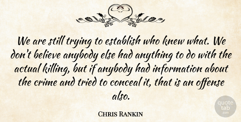 Chris Rankin Quote About Actual, Anybody, Believe, Conceal, Crime: We Are Still Trying To...