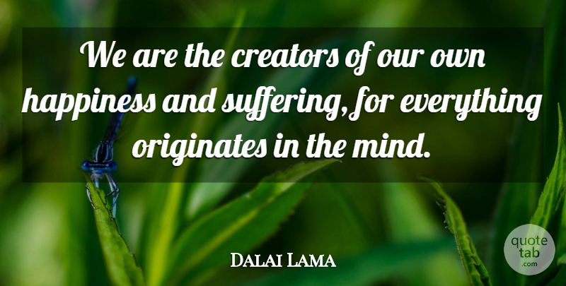 Dalai Lama Quote About Mind, Suffering, Creator: We Are The Creators Of...