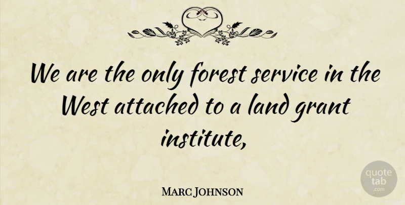 Marc Johnson Quote About Attached, Forest, Grant, Land, Service: We Are The Only Forest...
