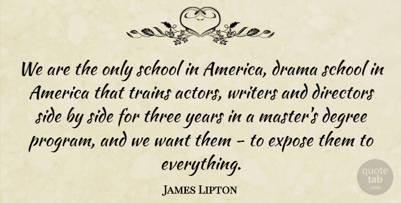 James Lipton Quote About America, American Educator, Degree, Directors, Drama: We Are The Only School...