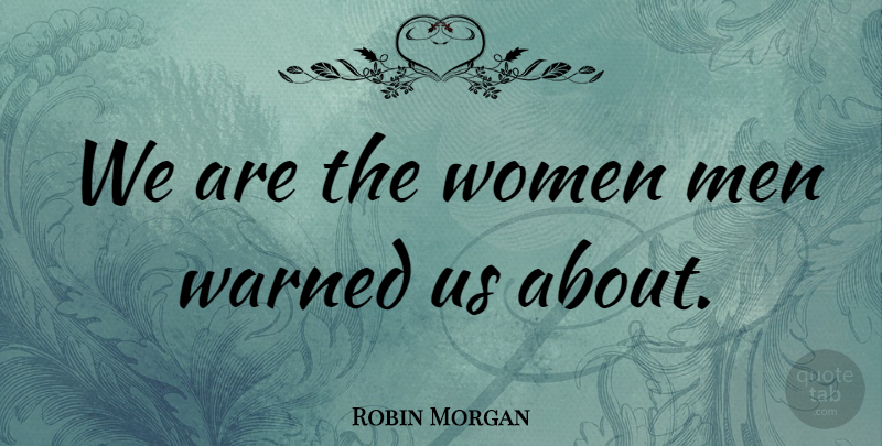 Robin Morgan Quote About Inspiring, Men: We Are The Women Men...