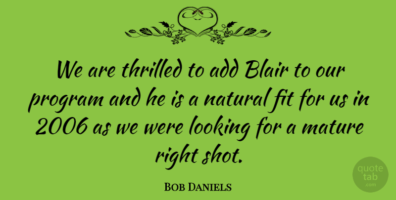 Bob Daniels Quote About Add, Blair, Fit, Looking, Mature: We Are Thrilled To Add...