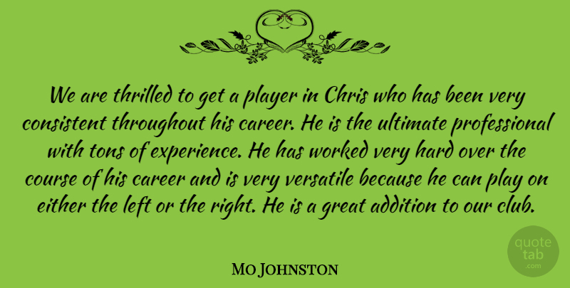 Mo Johnston Quote About Addition, Career, Chris, Consistent, Course: We Are Thrilled To Get...