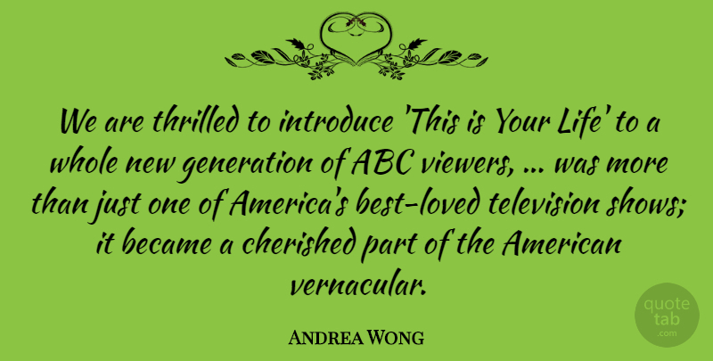 Andrea Wong Quote About Abc, Became, Cherished, Generation, Introduce: We Are Thrilled To Introduce...