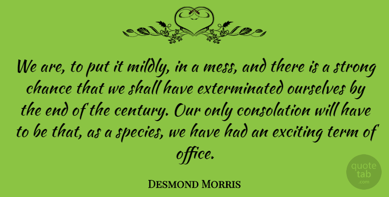Desmond Morris Quote About Chance, Exciting, Humankind, Ourselves, Shall: We Are To Put It...