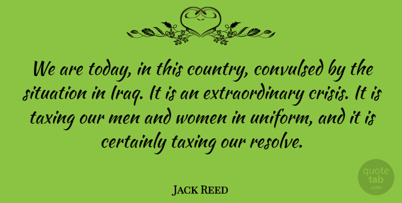Jack Reed Quote About Certainly, Men, Situation, Taxing, Women: We Are Today In This...