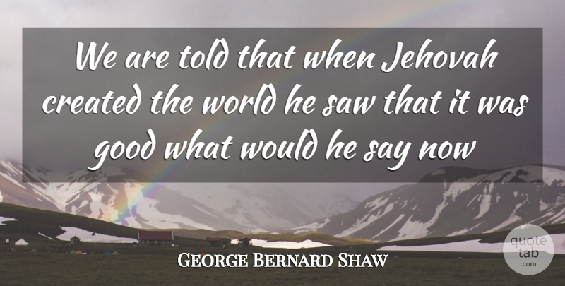George Bernard Shaw Quote About Saws, World, Jehovah: We Are Told That When...