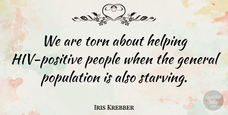 Iris Krebber Quote About General, Helping, People, Population, Torn: We Are Torn About Helping...