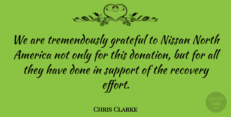 Chris Clarke Quote About America, Grateful, North, Recovery, Support: We Are Tremendously Grateful To...