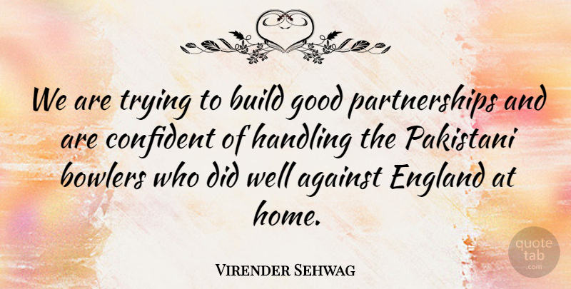 Virender Sehwag Quote About Against, Bowlers, Build, Confident, England: We Are Trying To Build...