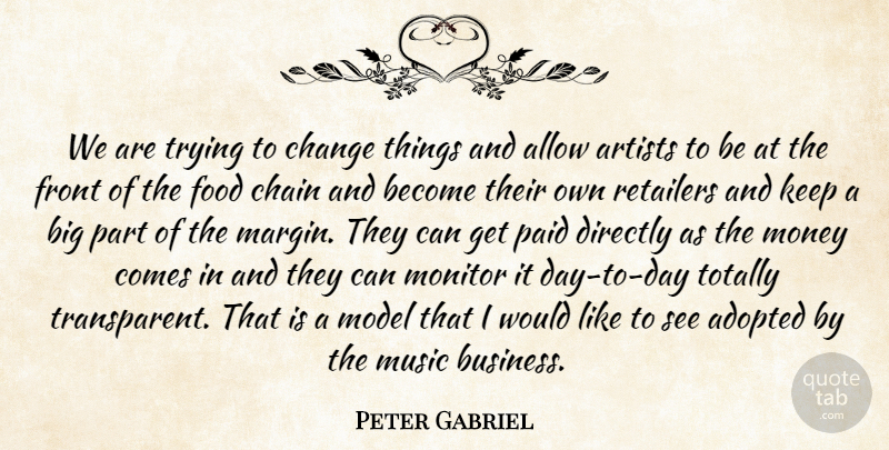 Peter Gabriel Quote About Adopted, Allow, Artists, Chain, Change: We Are Trying To Change...