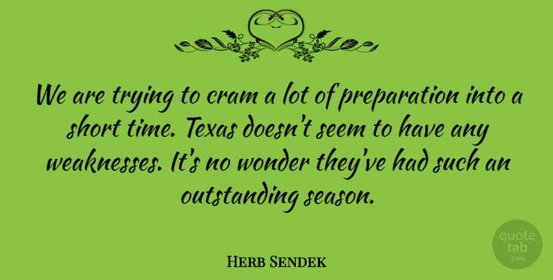 Herb Sendek Quote About Cram, Seem, Short, Texas, Trying: We Are Trying To Cram...