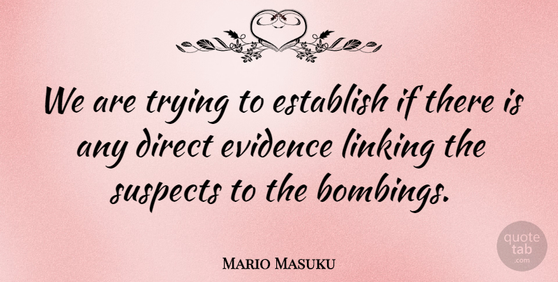 Mario Masuku Quote About Direct, Establish, Evidence, Linking, Suspects: We Are Trying To Establish...