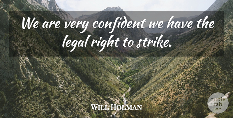 Will Holman Quote About Confident, Legal: We Are Very Confident We...