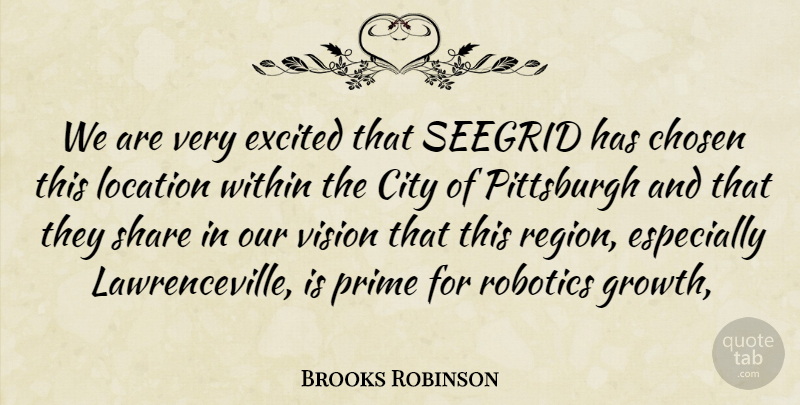 Brooks Robinson Quote About Chosen, City, Excited, Location, Pittsburgh: We Are Very Excited That...