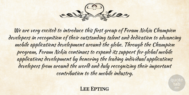 Lee Epting Quote About Advancing, Champion, Continues, Dedication, Developers: We Are Very Excited To...