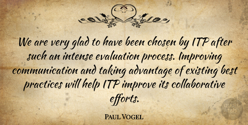 Paul Vogel Quote About Advantage, Best, Chosen, Communication, Evaluation: We Are Very Glad To...