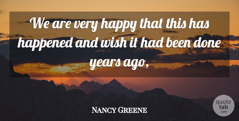 Nancy Greene Quote About Happened, Happy, Wish: We Are Very Happy That...