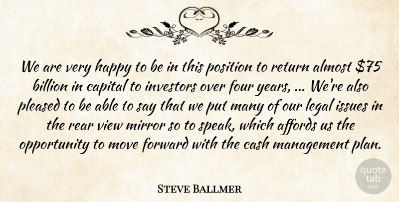 Steve Ballmer Quote About Affords, Almost, Billion, Capital, Cash: We Are Very Happy To...