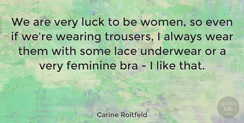 Carine Roitfeld Quote About Bra, Feminine, Lace, Wearing, Women: We Are Very Luck To...