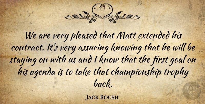 Jack Roush Quote About Agenda, Extended, Goal, Knowing, Matt: We Are Very Pleased That...