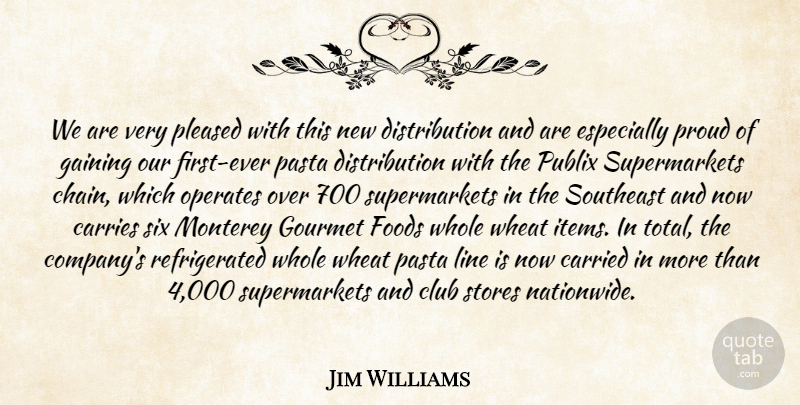 Jim Williams Quote About Carried, Carries, Club, Foods, Gaining: We Are Very Pleased With...