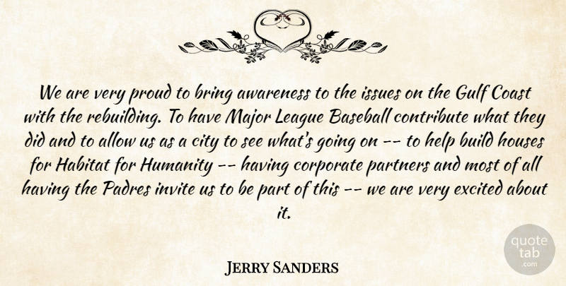 Jerry Sanders Quote About Allow, Awareness, Baseball, Bring, Build: We Are Very Proud To...