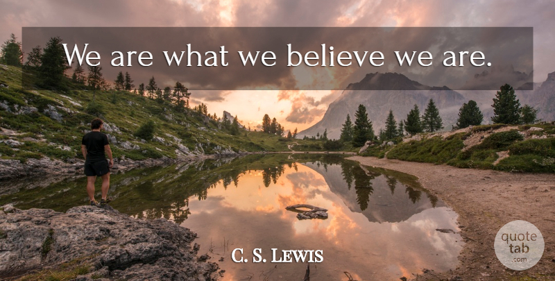 C. S. Lewis Quote About Believe, Positive Thinking, Positive Attitude: We Are What We Believe...