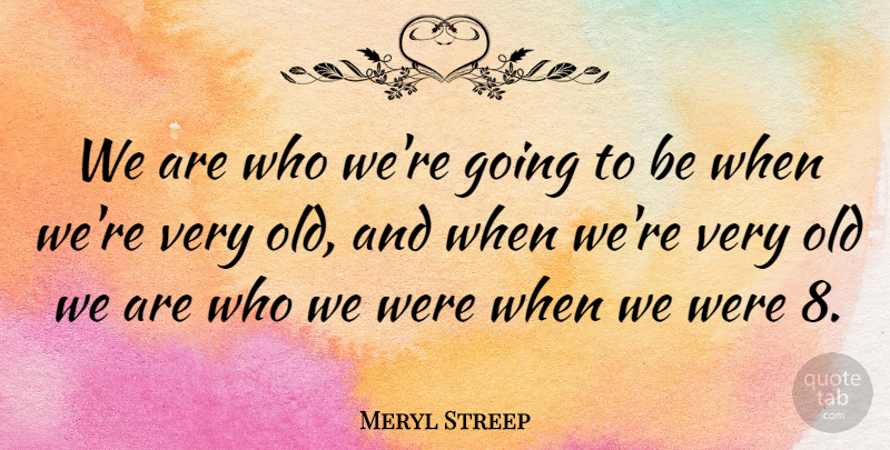 Meryl Streep Quote About undefined: We Are Who Were Going...
