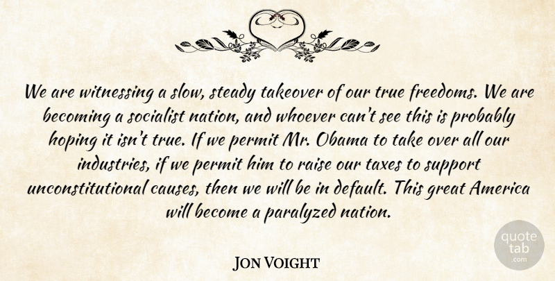 Jon Voight Quote About America, Support, Causes: We Are Witnessing A Slow...
