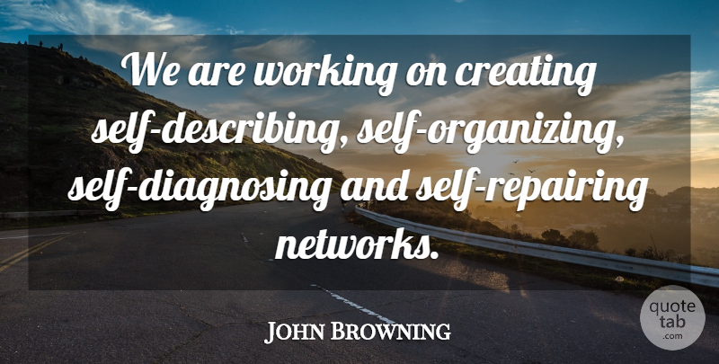 John Browning Quote About Creating: We Are Working On Creating...