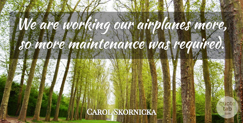 Carol Skornicka Quote About undefined: We Are Working Our Airplanes...
