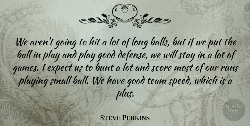 Steve Perkins Quote About Ball, Bunt, Expect, Good, Hit: We Arent Going To Hit...