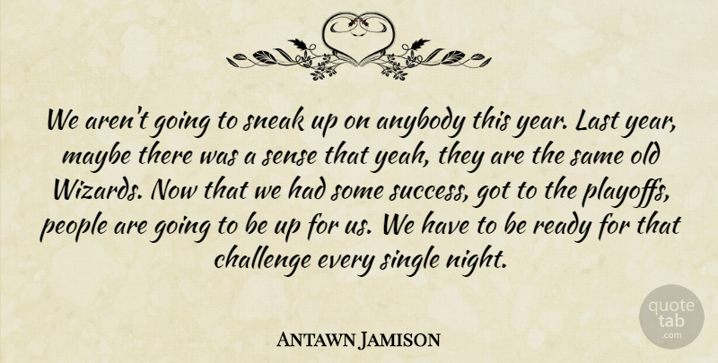 Antawn Jamison Quote About Anybody, Challenge, Last, Maybe, People: We Arent Going To Sneak...