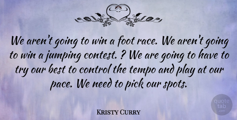 Kristy Curry Quote About Best, Control, Foot, Jumping, Pick: We Arent Going To Win...