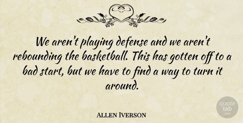 Allen Iverson Quote About Bad, Defense, Gotten, Playing, Turn: We Arent Playing Defense And...