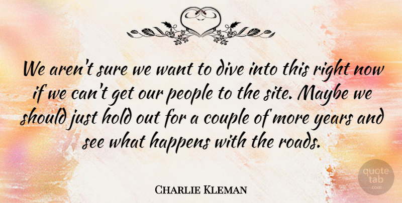 Charlie Kleman Quote About Couple, Dive, Happens, Hold, Maybe: We Arent Sure We Want...