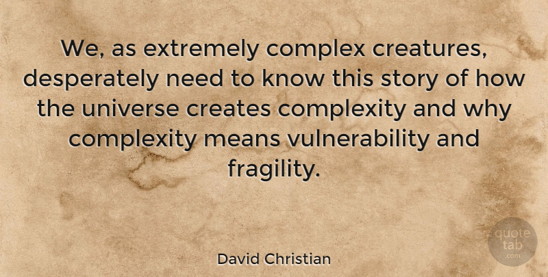 David Christian Quote About Complexity, Creates, Extremely, Means: We As Extremely Complex Creatures...