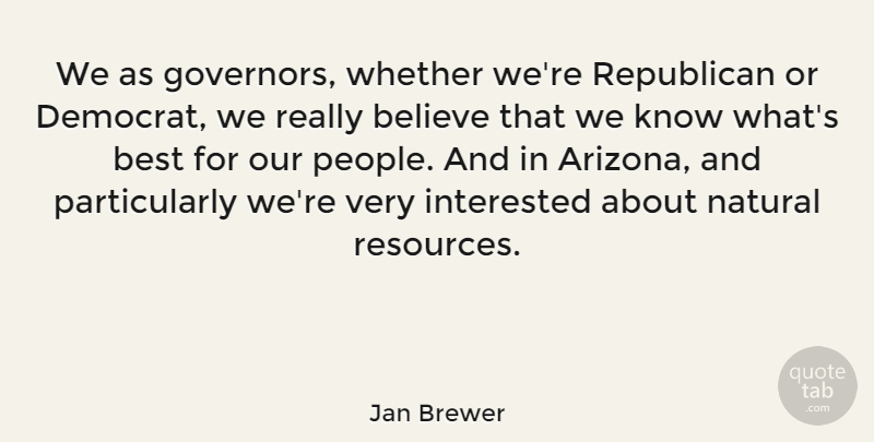 Jan Brewer Quote About Believe, Best, Interested, Natural, Whether: We As Governors Whether Were...