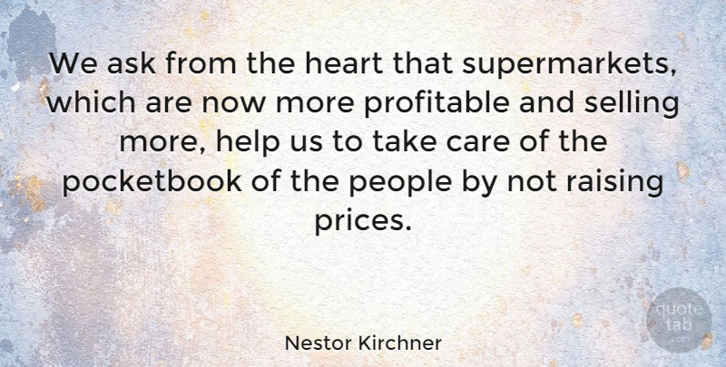 Nestor Kirchner Quote About Ask, People, Pocketbook, Profitable, Raising: We Ask From The Heart...