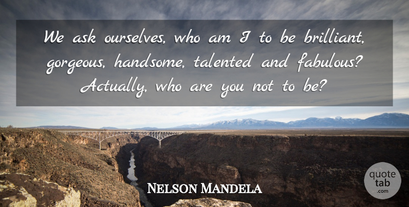 Nelson Mandela Quote About Motivational, Inspiration, Greatest Fear: We Ask Ourselves Who Am...