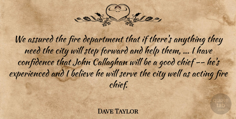 Dave Taylor Quote About Acting, Assured, Believe, Chief, City: We Assured The Fire Department...
