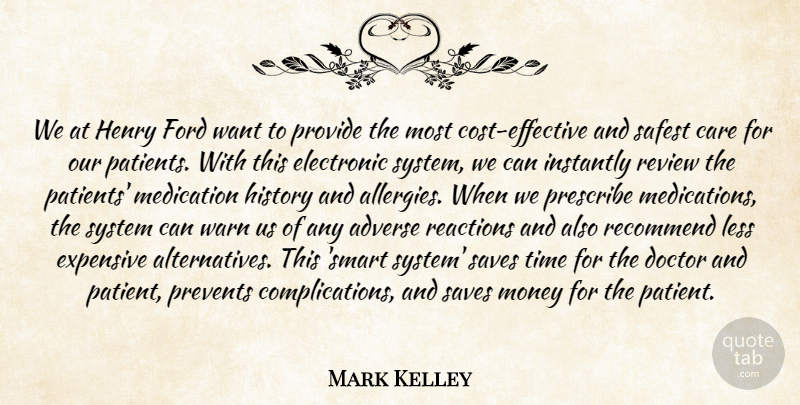Mark Kelley Quote About Adverse, Care, Doctor, Electronic, Expensive: We At Henry Ford Want...