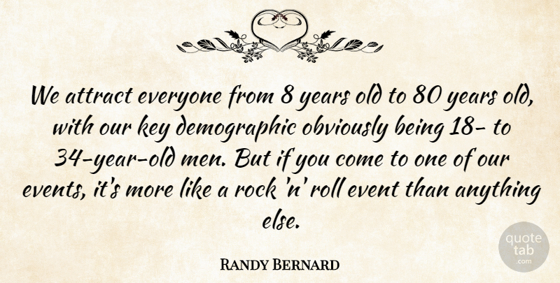 Randy Bernard Quote About Attract, Event, Key, Obviously, Rock: We Attract Everyone From 8...