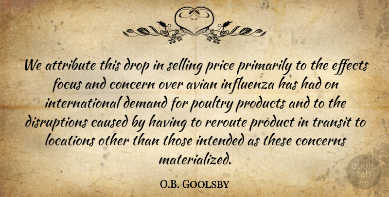 O.B. Goolsby Quote About Attribute, Caused, Concern, Concerns, Demand: We Attribute This Drop In...